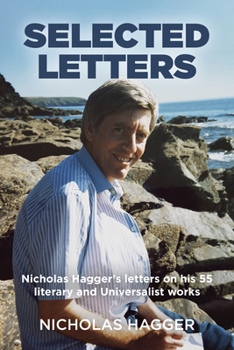 Paperback Selected Letters: Nicholas Hagger's Letters on His 55 Literary and Universalist Works Book