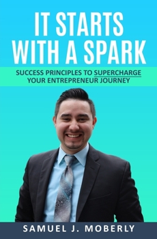 Paperback It Starts With A Spark: Success Principles to Supercharge Your Entrepreneur Journey Book