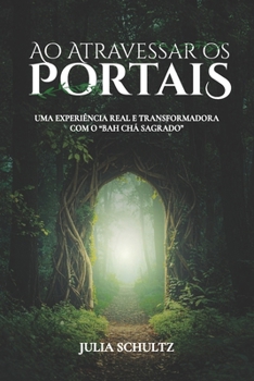 Paperback Ao Atravessar OS Portais: Uma experiência real e transformadora através do Bah Chá Sagrado. [Portuguese] Book