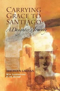 Paperback Carrying Grace to Santiago: A Daughter's Journey Book