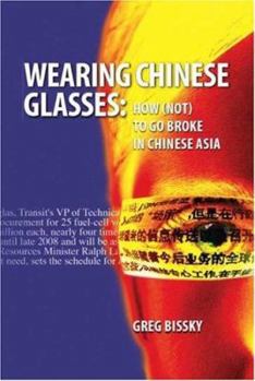 Paperback Wearing Chinese Glasses: How (Not) to Go Broke in Chinese Asia Book