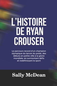 Paperback L'Histoire de Ryan Crouser: Le parcours record d'un champion olympique du lancer du poids, des débuts en petite ville à la gloire mondiale, en sur [French] Book