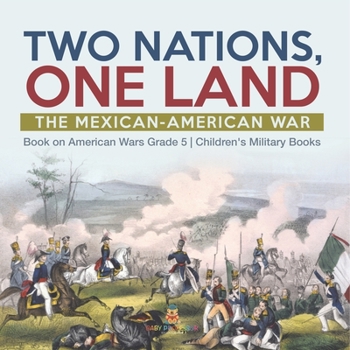 Two Nations, One Land : The Mexican-American War | Book on American Wars Grade 5 | Children's Military Books