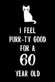 I Feel Purr-ty Good for a 60 year old: 6x9" Happy 60th Birthday Cat Pun Funny Dot Bullet Notebook/Journal Gift Idea for Cat Owner, Cat Butler And Cat Lover That Are Turning 60