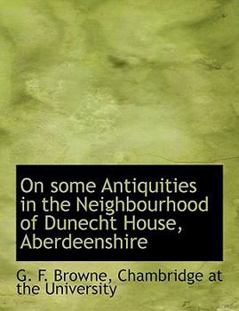 On Some Antiquities in the Neighbourhood of Dunecht House, Aberdeenshire