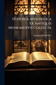 Paperback Historia Apostolica Ex Antiquis Monumentis Collecta [Latin] Book