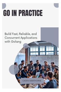 Paperback Go in Practice: Build Fast, Reliable, and Concurrent Applications with Golang Book