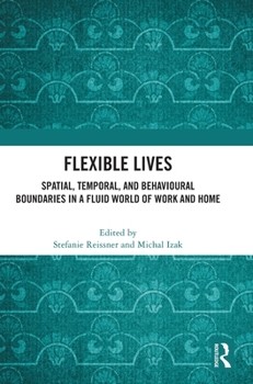 Hardcover Flexible Lives: Spatial, Temporal, and Behavioural Boundaries in a Fluid World of Work and Home Book