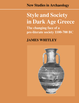 Paperback Style and Society in Dark Age Greece: The Changing Face of a Pre-Literate Society 1100-700 BC Book