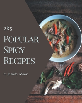 Paperback 285 Popular Spicy Recipes: Unlocking Appetizing Recipes in The Best Spicy Cookbook! Book