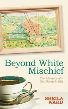 Hardcover Beyond White Mischief: Memoirs of a Tea Planter's Wife. Sheila Ward Book