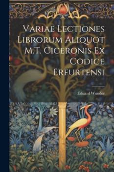 Paperback Variae Lectiones Librorum Aliquot M.T. Ciceronis Ex Codice Erfurtensi [Latin] Book