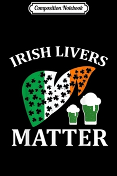 Composition Notebook: Irish Livers Matter St. Patrick's Day  Journal/Notebook Blank Lined Ruled 6x9 100 Pages