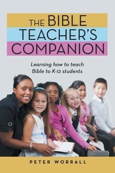 Paperback The Bible Teacher's Companion: Learning How to Teach Bible to K-12 Students Book