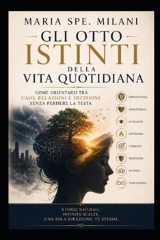 Gli otto Istinti della Vita Quotidiana: Come orientarsi tra caos, relazioni e decisioni senza perdere la testa (Italian Edition)