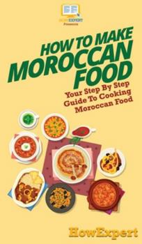 Hardcover How To Make Moroccan Food: Your Step By Step Guide To Cooking Moroccan Food Book