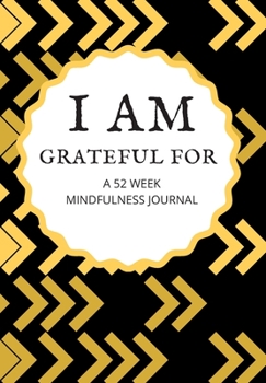 I AM GRATEFUL FOR  A 52 WEEK MINDFULNESS JOURNAL: This simple LIFE - CHANGING Gratitude Journal is a guide to help you MANIFEST a MINDSET of gratitude!