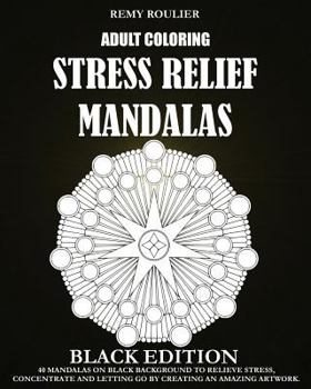 Adult Coloring Stress Relief Mandalas Black Edition: 40 Mandalas On Black Background To Relieve Stress, Concentrate And Letting Go By Creating An Amaz