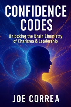 Confidence Codes: Unlocking the Brain Chemistry of Charisma & Leadership (The Success Brain)