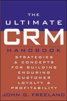The Ultimate CRM Handbook : Strategies and Concepts for Building Enduring Customer Loyalty and Profitability