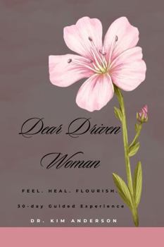 Paperback Dear Driven Women: Feel. Heal. Flourish. Book