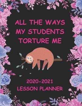 Paperback All the Way My Students Torture Me: The best organizer ever for teachers for the academic year 2020 2021 Book