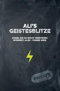 Ali's Geistesblitze - Dinge, die du nicht verstehen w�rdest, also - Finger weg! Private: Cooles Notizbuch ca. A5 f�r alle M�nner 108 Seiten mit Punkteraster
