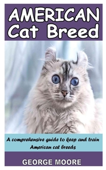 Paperback American Cat Breeds: A comprehensive guide to keep and train American cat breeds Book