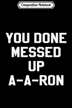 Composition Notebook: You Done Messed Up A-A-Ron Funny TV Show Lovers  Journal/Notebook Blank Lined Ruled 6x9 100 Pages