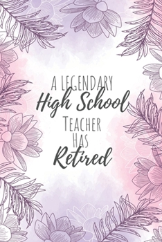 Paperback A Legendary High School Teacher Has Retired: High School Teacher Gifts, Notebook for Teacher, Teacher Appreciation Gifts, Gifts for Teachers Book