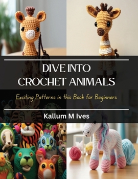 Paperback Dive into Crochet Animals: Exciting Patterns in this Book for Beginners Book