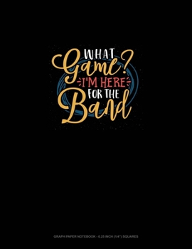 Paperback What Game? I'm Here For The Band: Graph Paper Notebook - 0.25 Inch (1/4") Squares Book