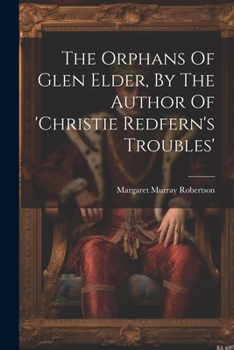 Paperback The Orphans Of Glen Elder, By The Author Of 'christie Redfern's Troubles' Book