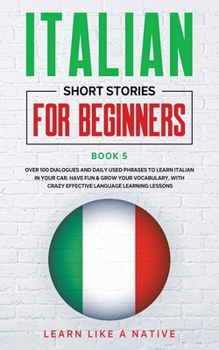 Paperback Italian Short Stories for Beginners Book 5: Over 100 Dialogues and Daily Used Phrases to Learn Italian in Your Car. Have Fun & Grow Your Vocabulary, w Book