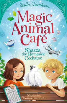 Magic Animal Cafe: Shazza the Homesick Cockatoo - Book #2 of the Magical Animal Cafe