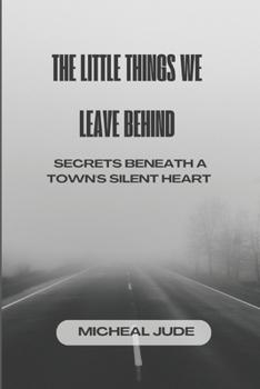 Paperback The Little Things We Leave Behind: Secrets Beneath a Town's Silent Heart Book