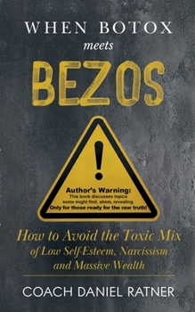 Paperback When Botox Meets Bezos: How to Avoid the Toxic Mix of low Self-Esteem, Narcissism, and Massive Wealth Book