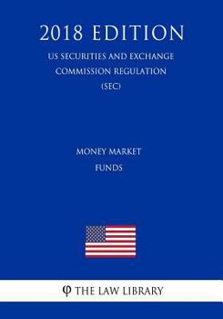 Paperback Money Market Funds (Us Securities and Exchange Commission Regulation) (Sec) (2018 Edition) Book