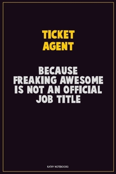 Paperback Ticket Agent, Because Freaking Awesome Is Not An Official Job Title: Career Motivational Quotes 6x9 120 Pages Blank Lined Notebook Journal Book