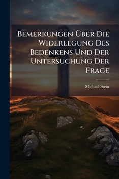 Paperback Bemerkungen Über Die Widerlegung Des Bedenkens Und Der Untersuchung Der Frage: Ob Man Den Ordensgeistlichen Die Seelsorge Abnehmen Soll, Oder Nicht: N [Afrikaans] Book