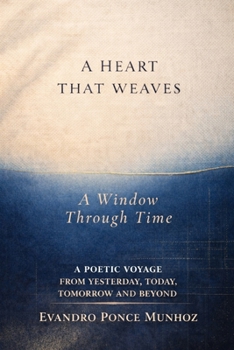Paperback A Heart That Weaves: A WINDOWS THROUGH TIME: A Poetic Voyage from Yesterday, Today, Tomorrow and Beyond Book