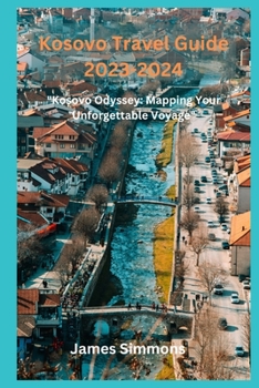 Paperback Kosovo Travel Guide 2023-2024: "Kosovo Odyssey: Mapping Your Unforgettable Voyage" Book