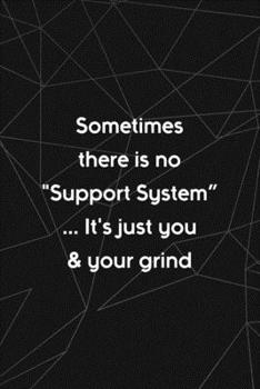 Paperback Sometimes There Is No "Support System"... It's Just You & Your Grind: All Purpose 6x9 Blank Lined Notebook Journal Way Better Than A Card Trendy Uniqu Book