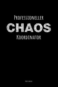Professioneller Chaos Koordinator Notizbuch: Liniert Mit Lustigem Spruch Als Witziges Geschenk Für Büro-Kollegen, Mitschüler Und Freunde. Für Die Tägliche Dosis Spaß (German Edition)
