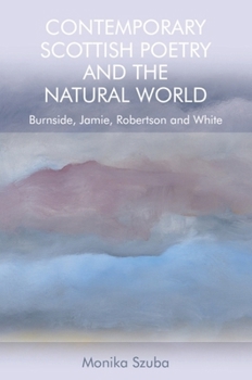 Paperback Contemporary Scottish Poetry and the Natural World: Burnside, Jamie, Robertson and White Book