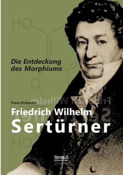 Friedrich Wilhelm Serturner - Die Entdeckung Des Morphiums