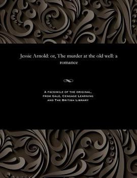 Paperback Jessie Arnold: Or, the Murder at the Old Well: A Romance Book