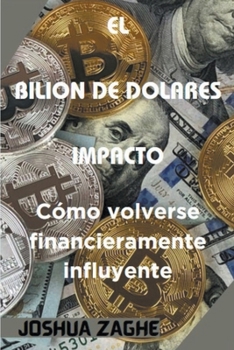 Paperback El Bilion de Dolares Impacto: Cómo volverse financieramente influyente Book