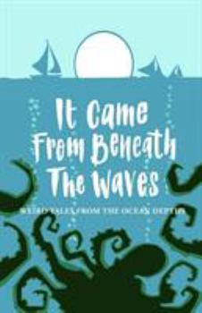 Paperback It Came From Beneath the Waves: Weird Tales from the Ocean Depths Book