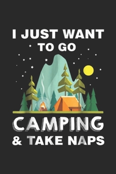 I just want to go Camping & take naps: I just want to go Camping and take naps Journal/Notebook Blank Lined Ruled 6x9 100 Pages
